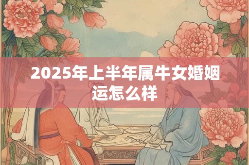 2025年上半年属牛女婚姻运怎么样
