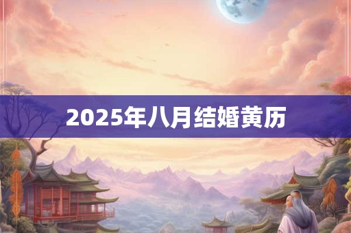 2025年八月结婚黄历