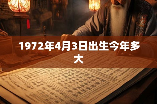 1972年4月3日出生今年多大