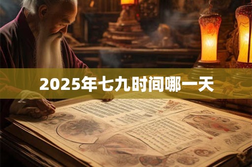 2025年七九时间哪一天