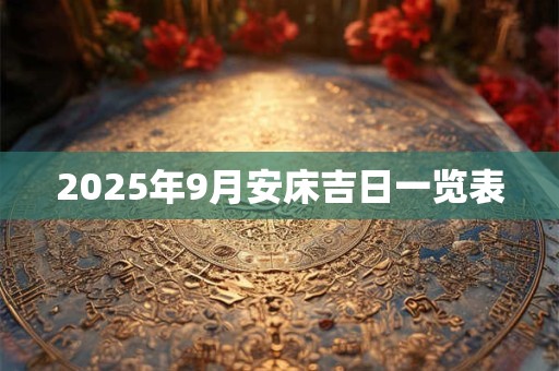 2025年9月安床吉日一览表