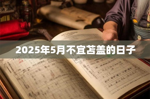 2025年5月不宜苫盖的日子