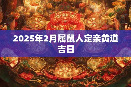2025年2月属鼠人定亲黄道吉日