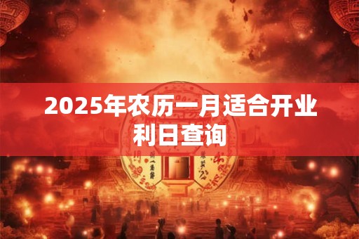 2025年农历一月适合开业利日查询