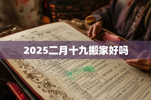 2025二月十九搬家好吗
