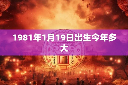 1981年1月19日出生今年多大