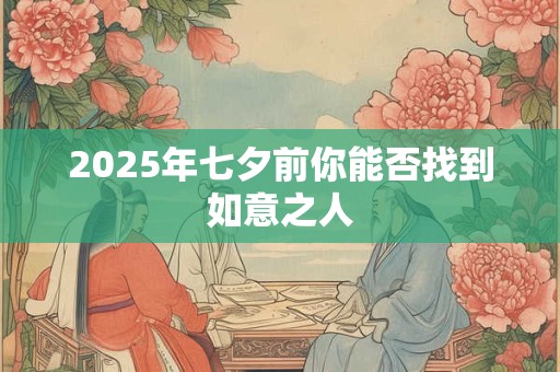 2025年七夕前你能否找到如意之人