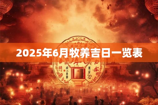 2025年6月牧养吉日一览表