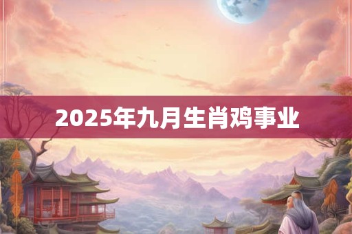 2025年九月生肖鸡事业