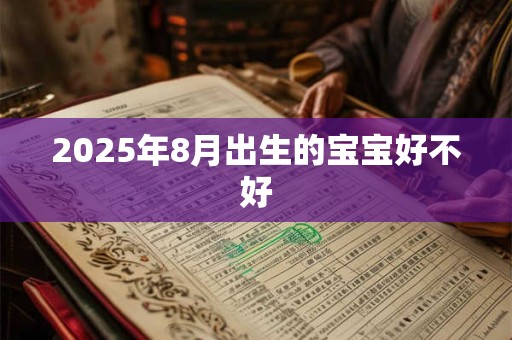 2025年8月出生的宝宝好不好