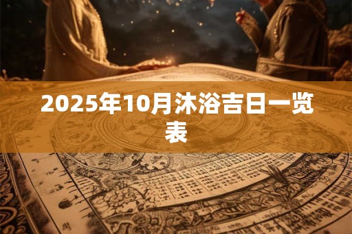 2025年10月沐浴吉日一览表