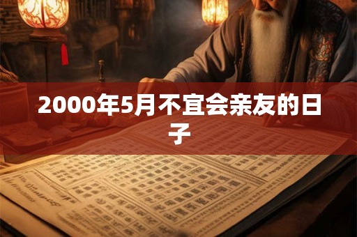 2000年5月不宜会亲友的日子