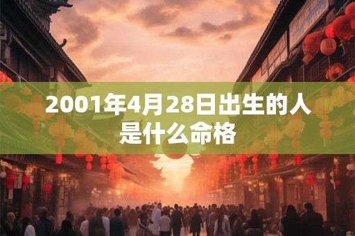 2001年4月28日出生的人是什么命格