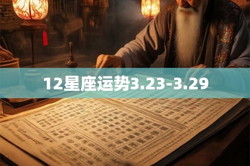 12星座运势3.23-3.29