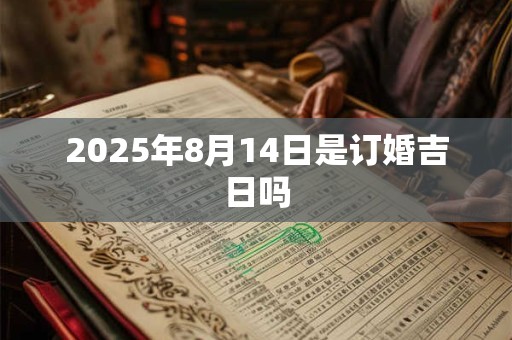 2025年8月14日是订婚吉日吗