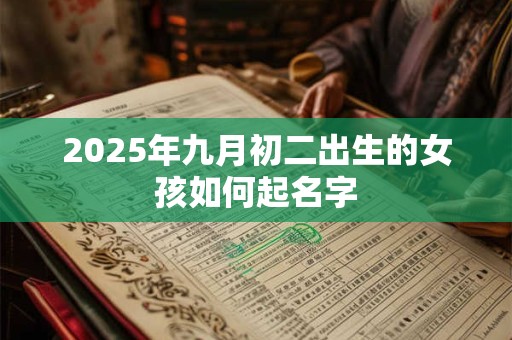 2025年九月初二出生的女孩如何起名字