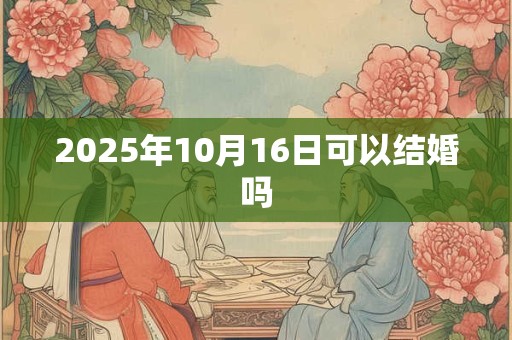 2025年10月16日可以结婚吗