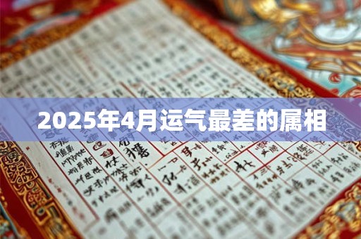 2025年4月运气最差的属相