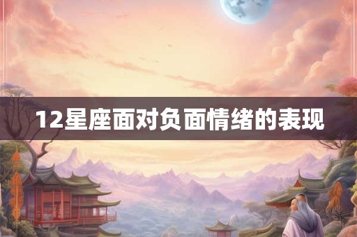 12星座面对负面情绪的表现