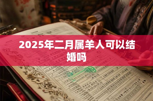 2025年二月属羊人可以结婚吗