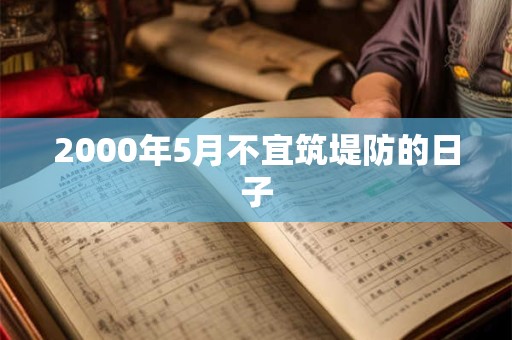 2000年5月不宜筑堤防的日子