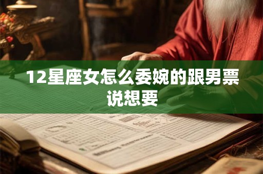 12星座女怎么委婉的跟男票说想要