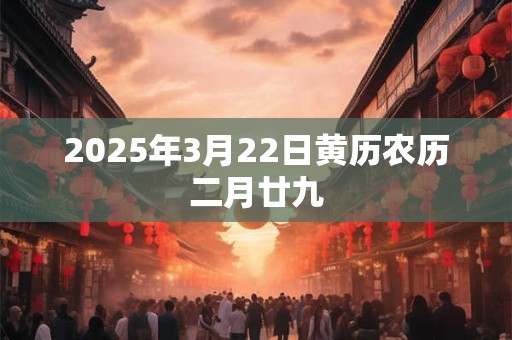 2025年3月22日黄历农历二月廿九
