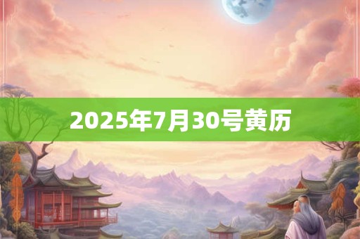 2025年7月30号黄历