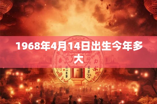 1968年4月14日出生今年多大