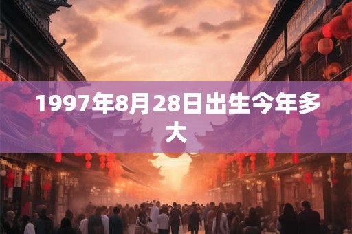 1997年8月28日出生今年多大