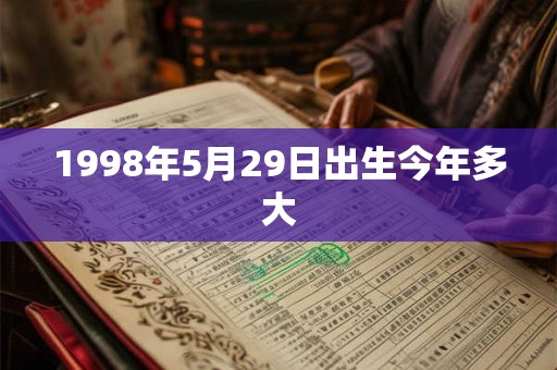 1998年5月29日出生今年多大