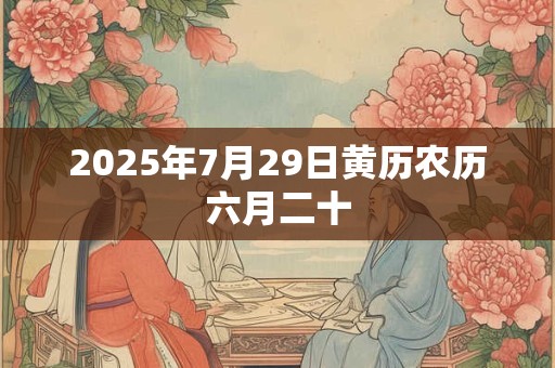 2025年7月29日黄历农历六月二十