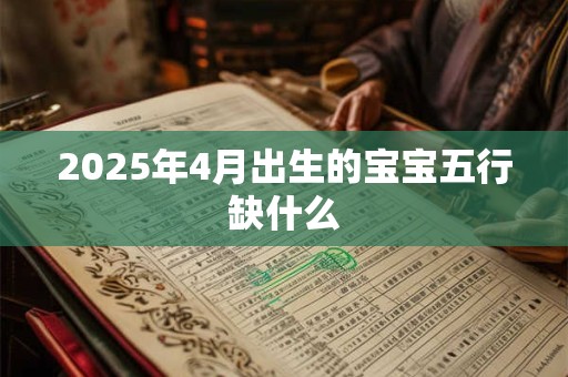 2025年4月出生的宝宝五行缺什么