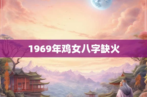 1969年鸡女八字缺火