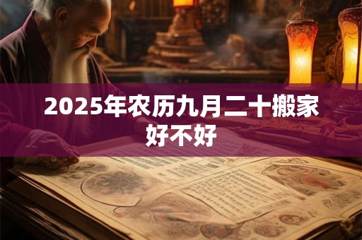 2025年农历九月二十搬家好不好