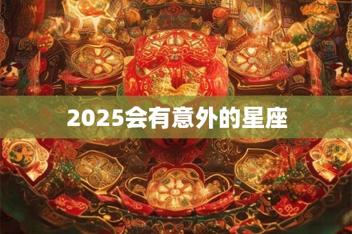 2025会有意外的星座