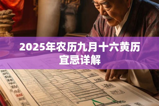 2025年农历九月十六黄历宜忌详解 2025年农历九月十六黄历宜忌详解