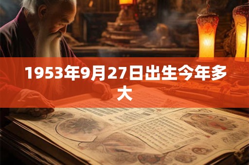 1953年9月27日出生今年多大 1953年9月27日出生今年多大