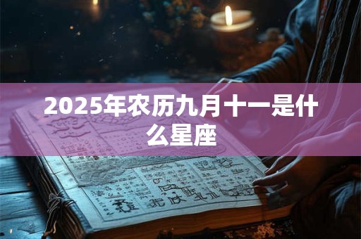 2025年农历九月十一是什么星座