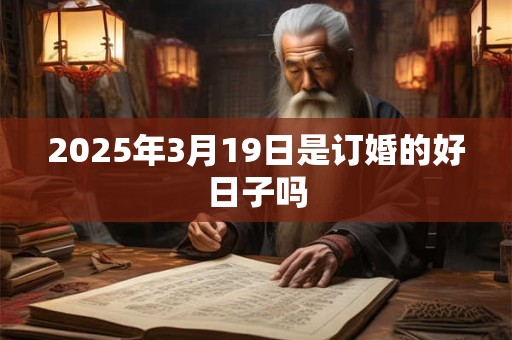 2025年3月19日是订婚的好日子吗
