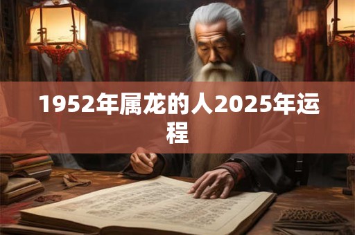 1952年属龙的人2025年运程
