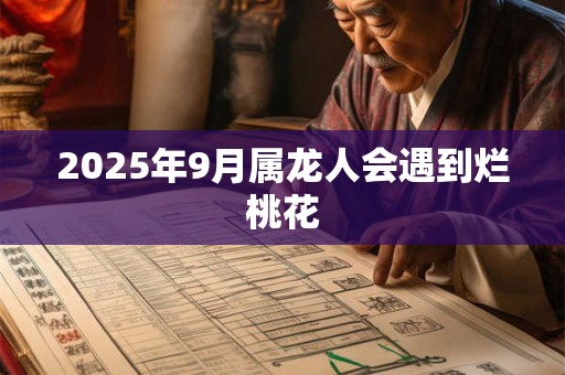 2025年9月属龙人会遇到烂桃花