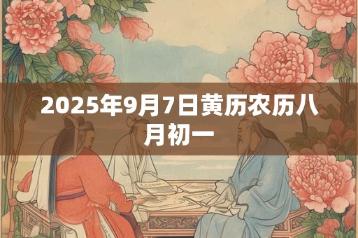 2025年9月7日黄历农历八月初一