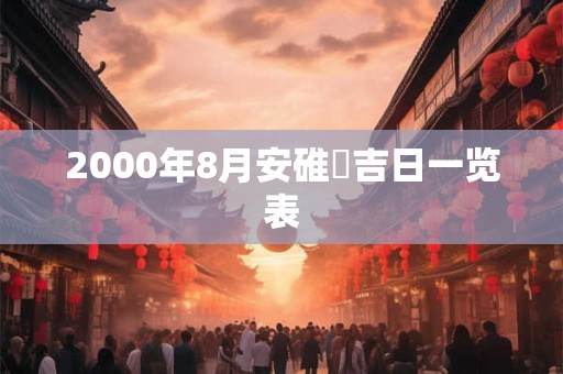 2000年8月安碓硙吉日一览表