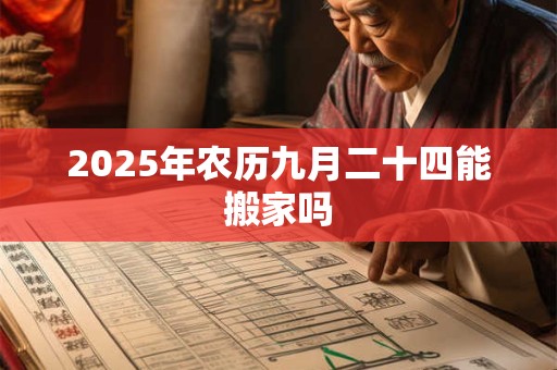 2025年农历九月二十四能搬家吗