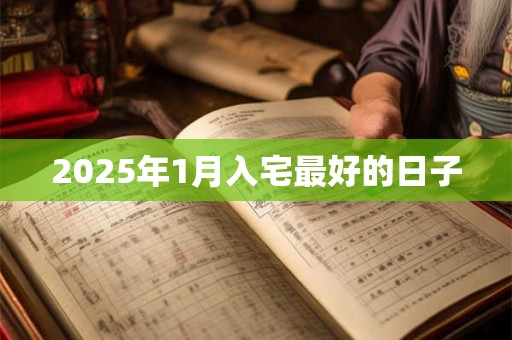 2025年1月入宅最好的日子