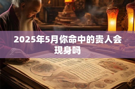 2025年5月你命中的贵人会现身吗