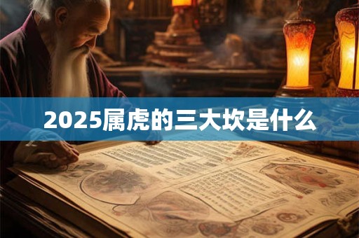 2025属虎的三大坎是什么