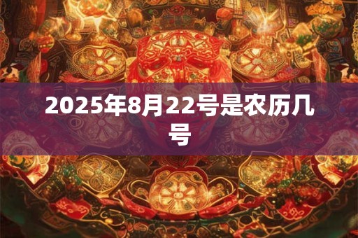 2025年8月22号是农历几号