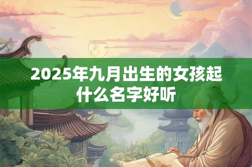 2025年九月出生的女孩起什么名字好听